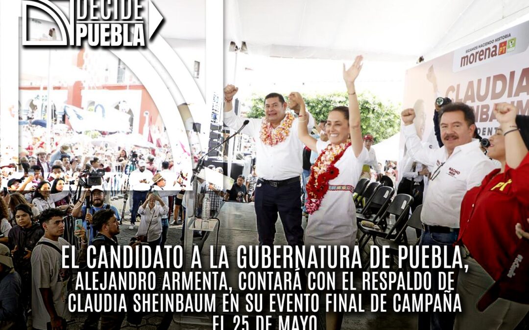 El candidato a la gubernatura de Puebla, Alejandro Armenta, contará con el respaldo de Claudia Sheinbaum en su evento final de campaña el 25 de mayo